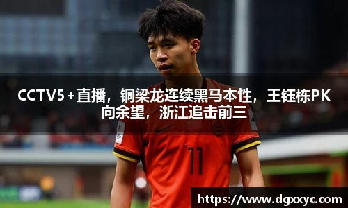 CCTV5+直播，铜梁龙连续黑马本性，王钰栋PK向余望，浙江追击前三
