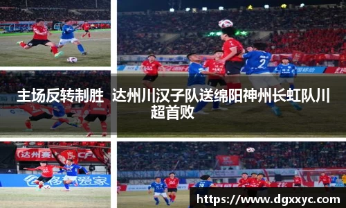 主场反转制胜  达州川汉子队送绵阳神州长虹队川超首败